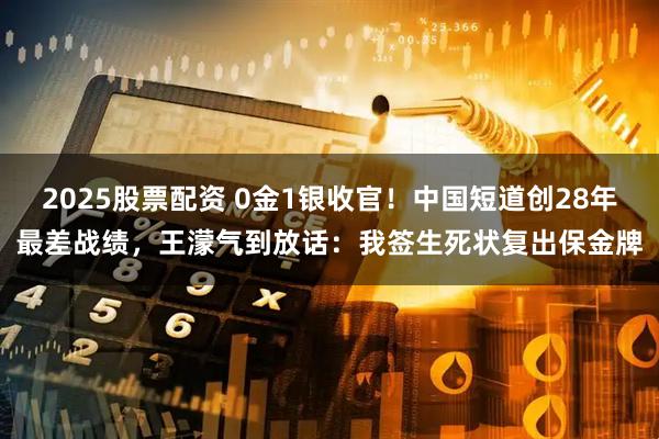 2025股票配资 0金1银收官！中国短道创28年最差战绩，王濛气到放话：我签生死状复出保金牌